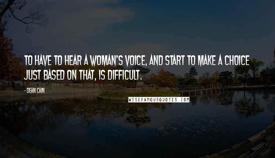 Dean Cain Quotes: To have to hear a woman's voice, and start to make a choice just based on that, is difficult.