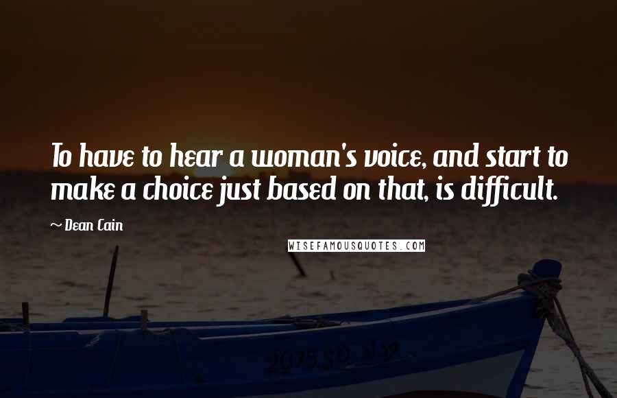 Dean Cain Quotes: To have to hear a woman's voice, and start to make a choice just based on that, is difficult.