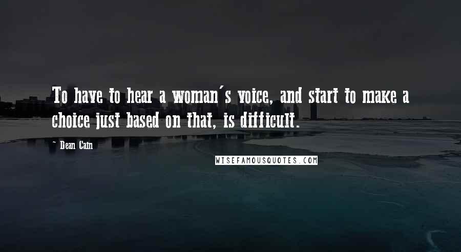 Dean Cain Quotes: To have to hear a woman's voice, and start to make a choice just based on that, is difficult.