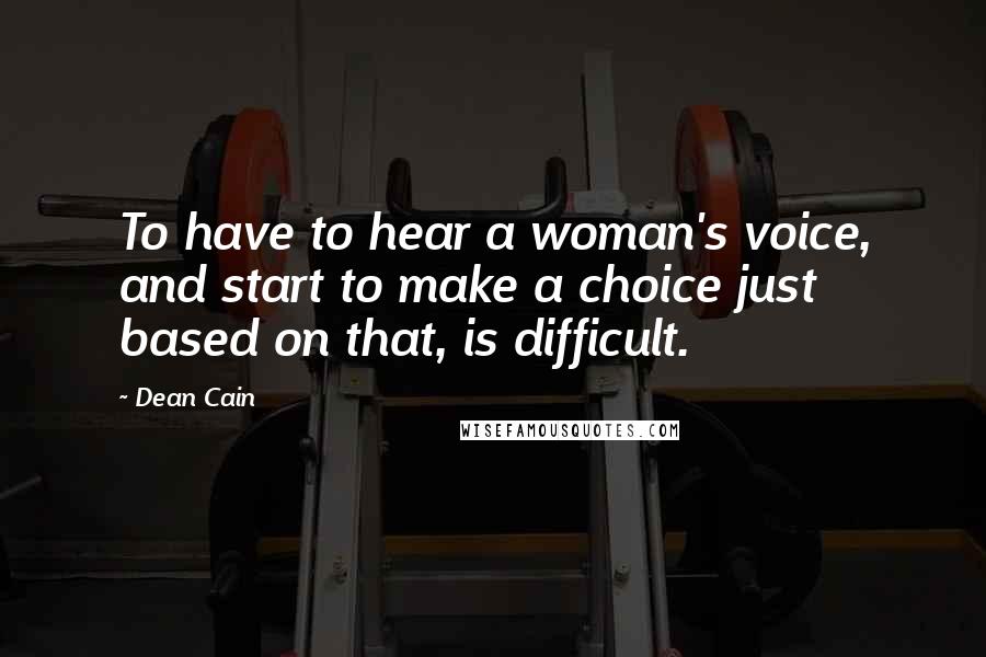 Dean Cain Quotes: To have to hear a woman's voice, and start to make a choice just based on that, is difficult.