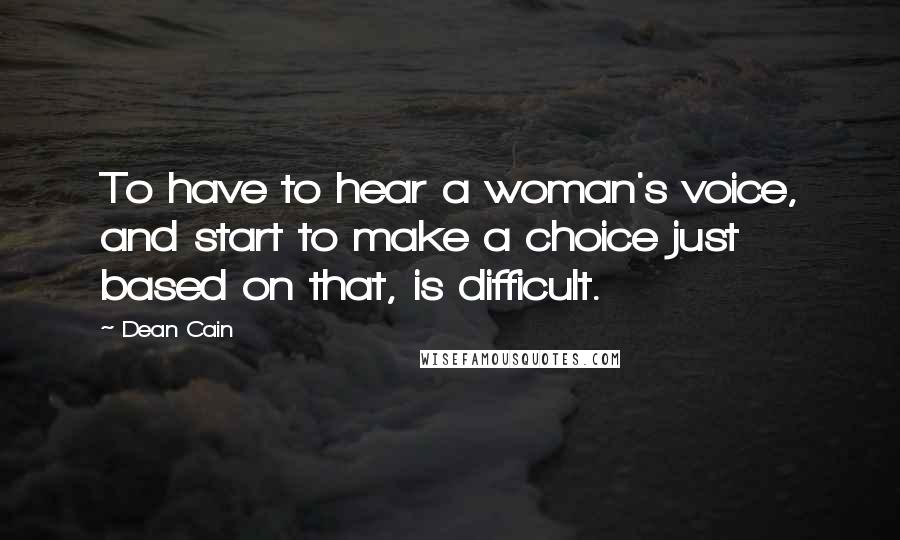 Dean Cain Quotes: To have to hear a woman's voice, and start to make a choice just based on that, is difficult.