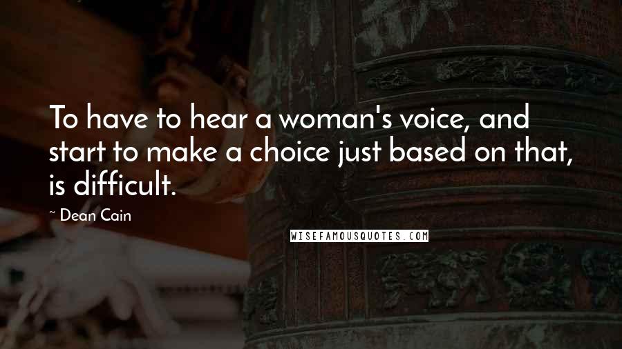 Dean Cain Quotes: To have to hear a woman's voice, and start to make a choice just based on that, is difficult.