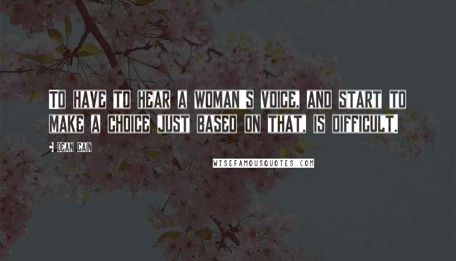 Dean Cain Quotes: To have to hear a woman's voice, and start to make a choice just based on that, is difficult.