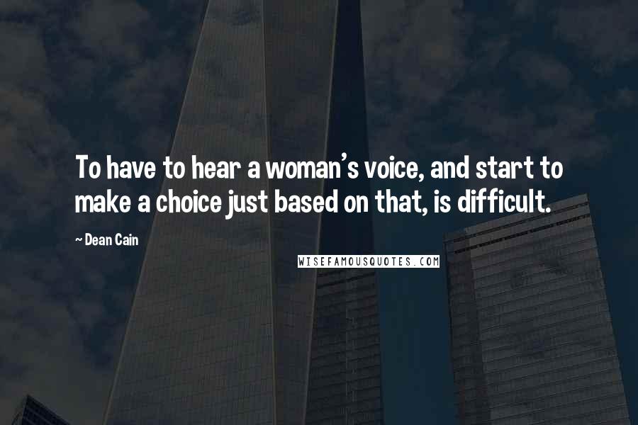 Dean Cain Quotes: To have to hear a woman's voice, and start to make a choice just based on that, is difficult.