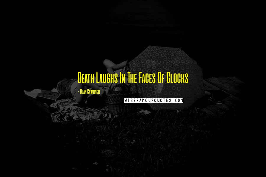 Dean Cavanagh Quotes: Death Laughs In The Faces Of Clocks
