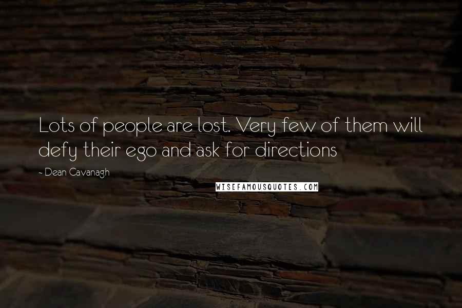 Dean Cavanagh Quotes: Lots of people are lost. Very few of them will defy their ego and ask for directions