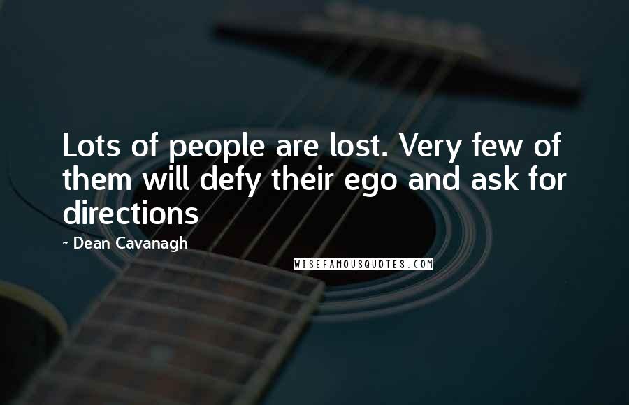 Dean Cavanagh Quotes: Lots of people are lost. Very few of them will defy their ego and ask for directions