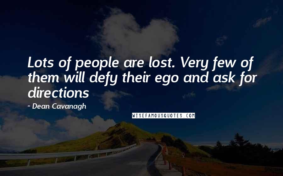 Dean Cavanagh Quotes: Lots of people are lost. Very few of them will defy their ego and ask for directions