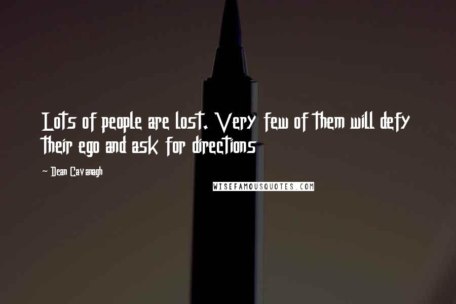 Dean Cavanagh Quotes: Lots of people are lost. Very few of them will defy their ego and ask for directions