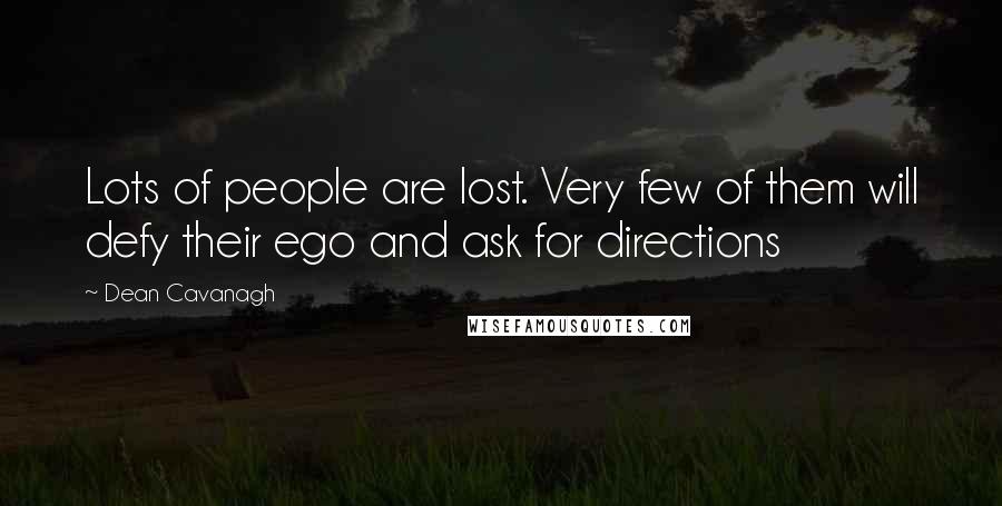 Dean Cavanagh Quotes: Lots of people are lost. Very few of them will defy their ego and ask for directions