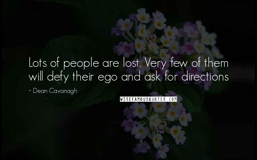 Dean Cavanagh Quotes: Lots of people are lost. Very few of them will defy their ego and ask for directions