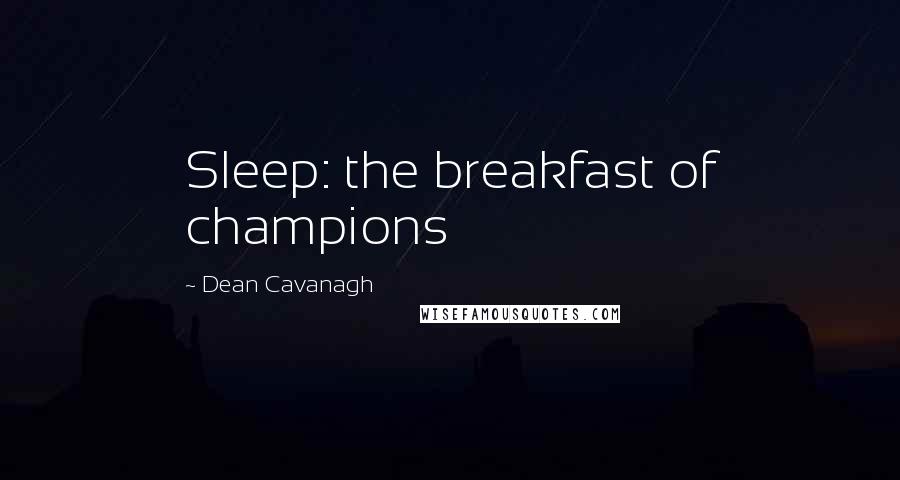 Dean Cavanagh Quotes: Sleep: the breakfast of champions