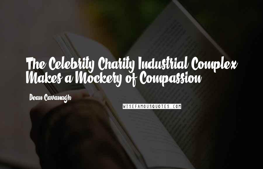 Dean Cavanagh Quotes: The Celebrity Charity Industrial Complex Makes a Mockery of Compassion