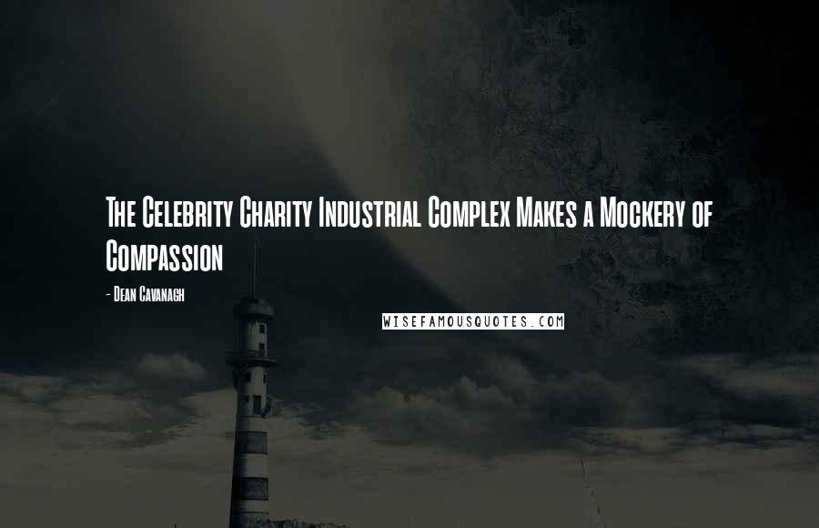 Dean Cavanagh Quotes: The Celebrity Charity Industrial Complex Makes a Mockery of Compassion