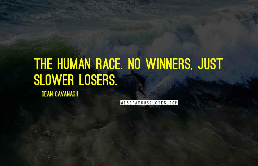 Dean Cavanagh Quotes: The human race. No winners, just slower losers.