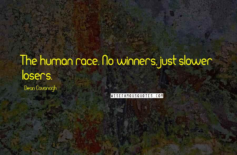 Dean Cavanagh Quotes: The human race. No winners, just slower losers.