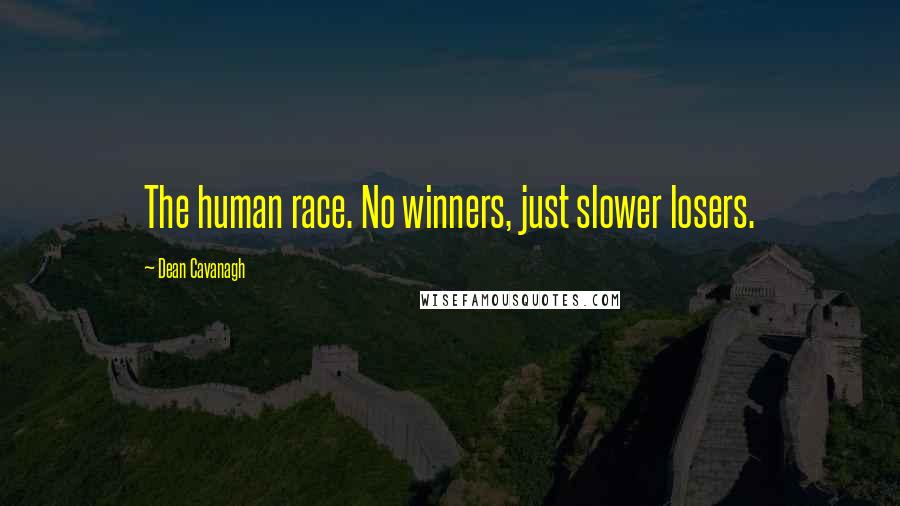 Dean Cavanagh Quotes: The human race. No winners, just slower losers.