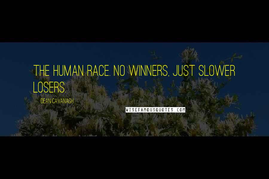 Dean Cavanagh Quotes: The human race. No winners, just slower losers.