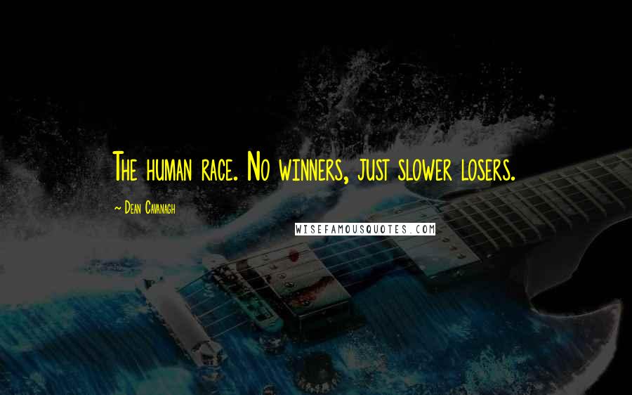 Dean Cavanagh Quotes: The human race. No winners, just slower losers.