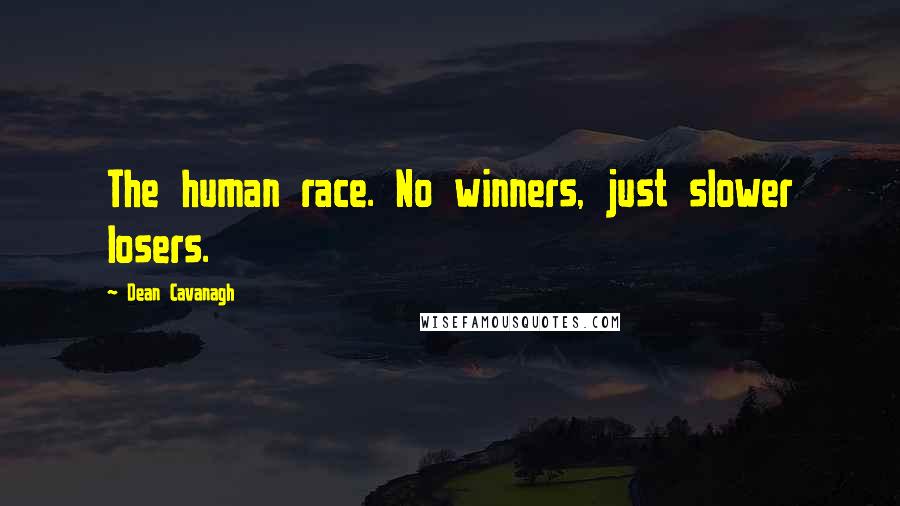 Dean Cavanagh Quotes: The human race. No winners, just slower losers.