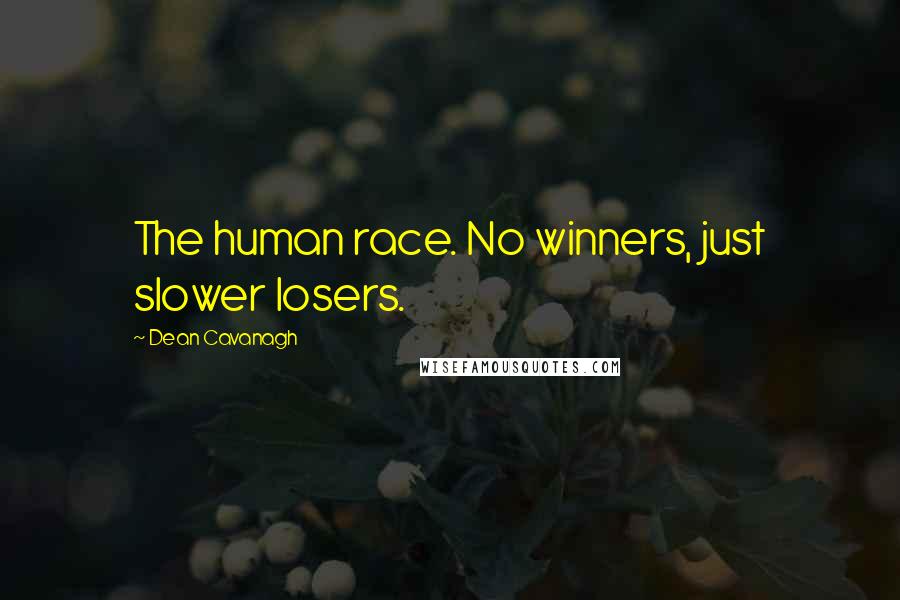 Dean Cavanagh Quotes: The human race. No winners, just slower losers.