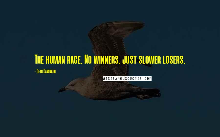 Dean Cavanagh Quotes: The human race. No winners, just slower losers.