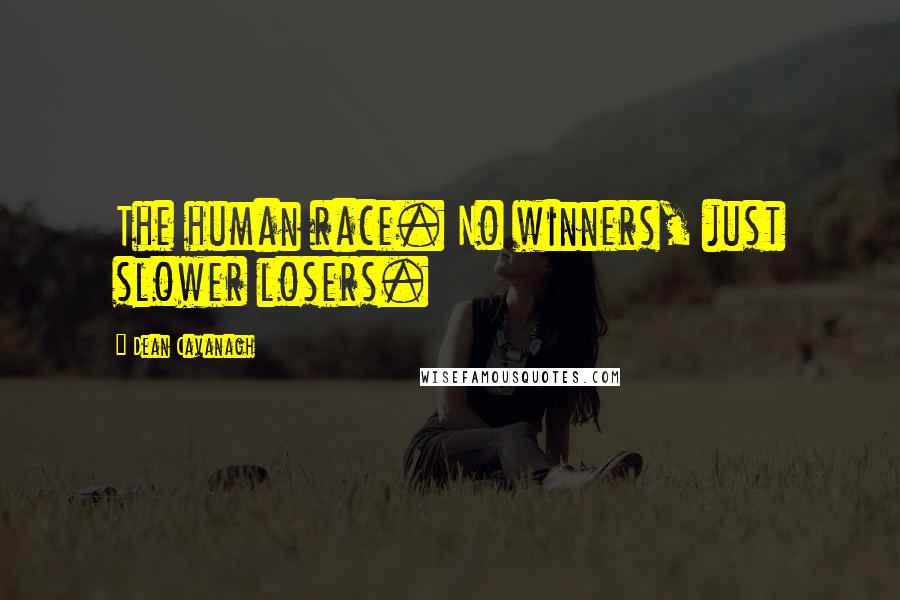 Dean Cavanagh Quotes: The human race. No winners, just slower losers.