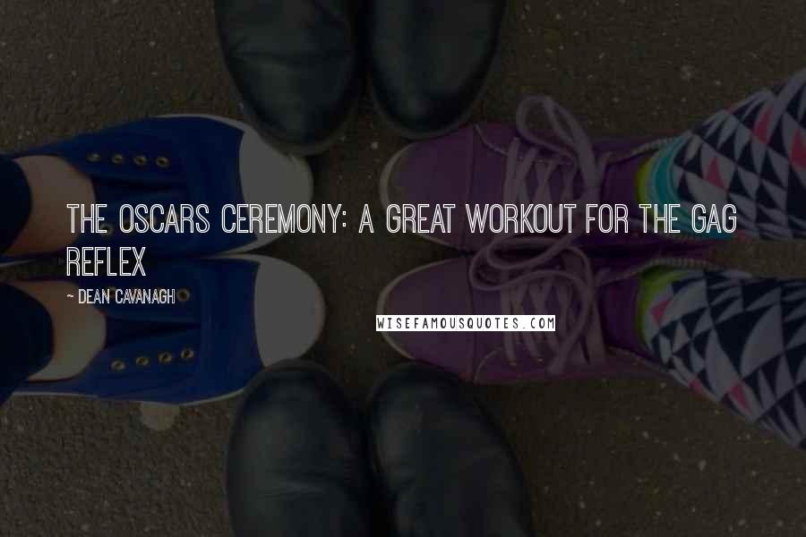 Dean Cavanagh Quotes: The Oscars Ceremony: a great workout for the gag reflex