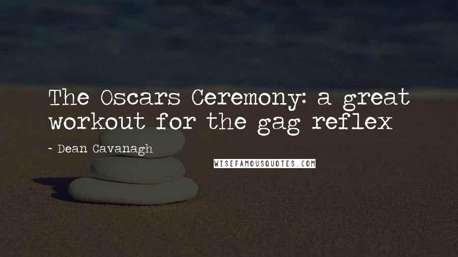 Dean Cavanagh Quotes: The Oscars Ceremony: a great workout for the gag reflex