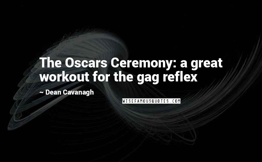 Dean Cavanagh Quotes: The Oscars Ceremony: a great workout for the gag reflex