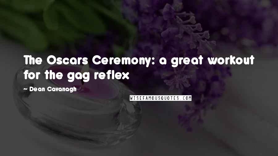 Dean Cavanagh Quotes: The Oscars Ceremony: a great workout for the gag reflex