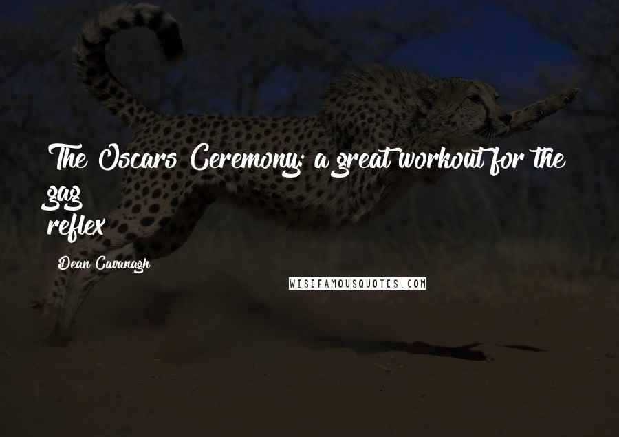 Dean Cavanagh Quotes: The Oscars Ceremony: a great workout for the gag reflex