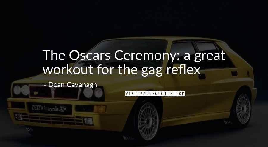 Dean Cavanagh Quotes: The Oscars Ceremony: a great workout for the gag reflex