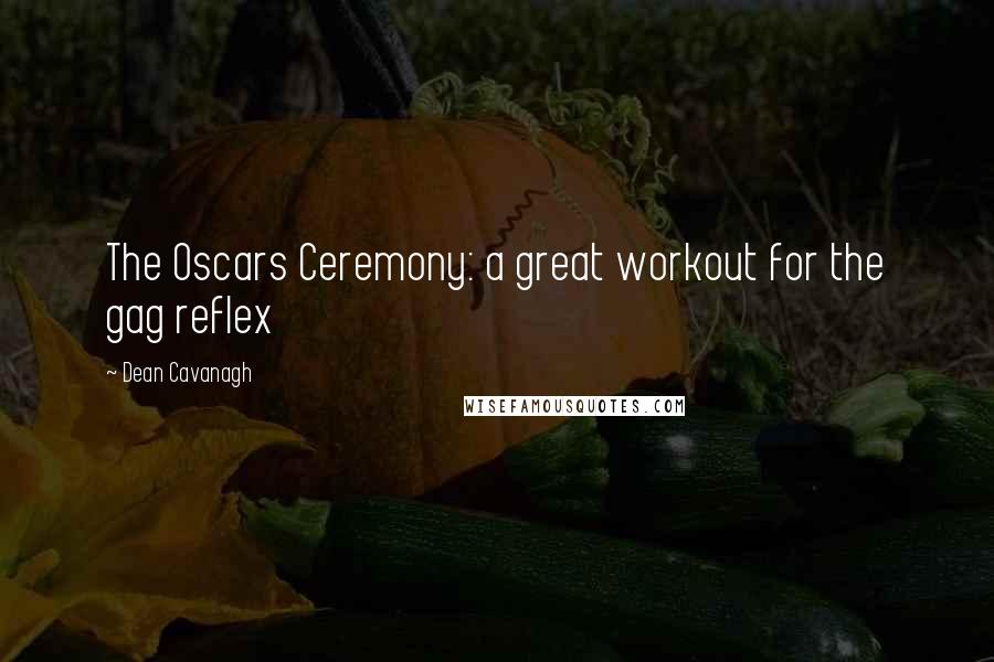 Dean Cavanagh Quotes: The Oscars Ceremony: a great workout for the gag reflex