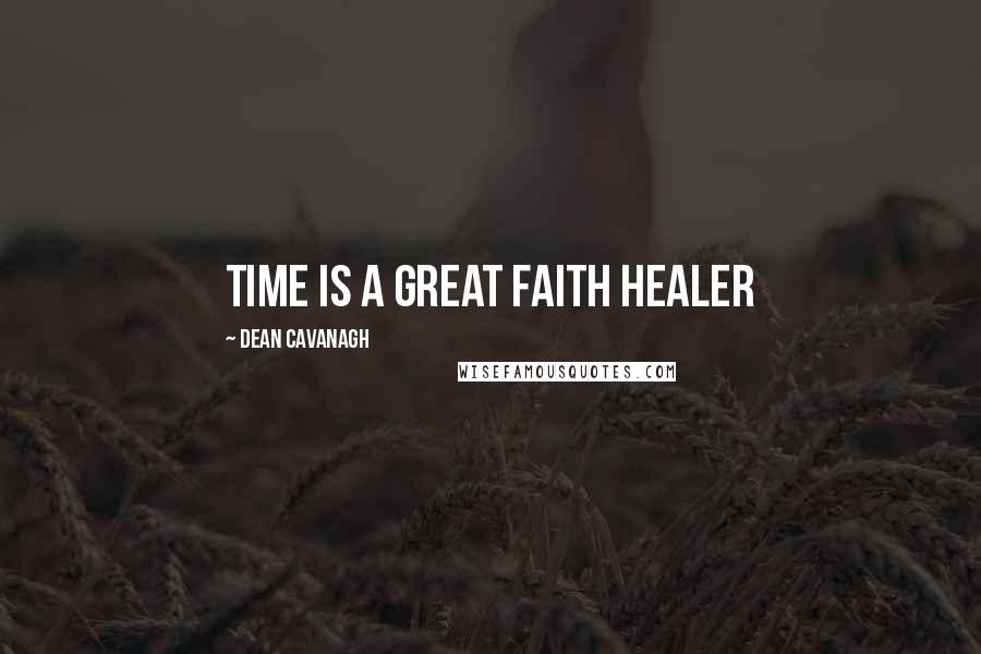 Dean Cavanagh Quotes: Time is a great faith healer