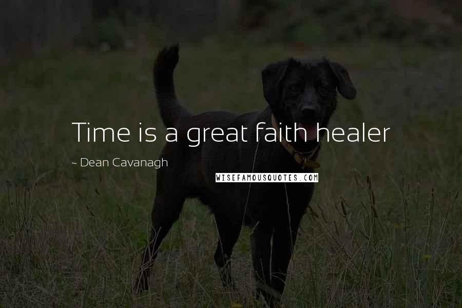 Dean Cavanagh Quotes: Time is a great faith healer