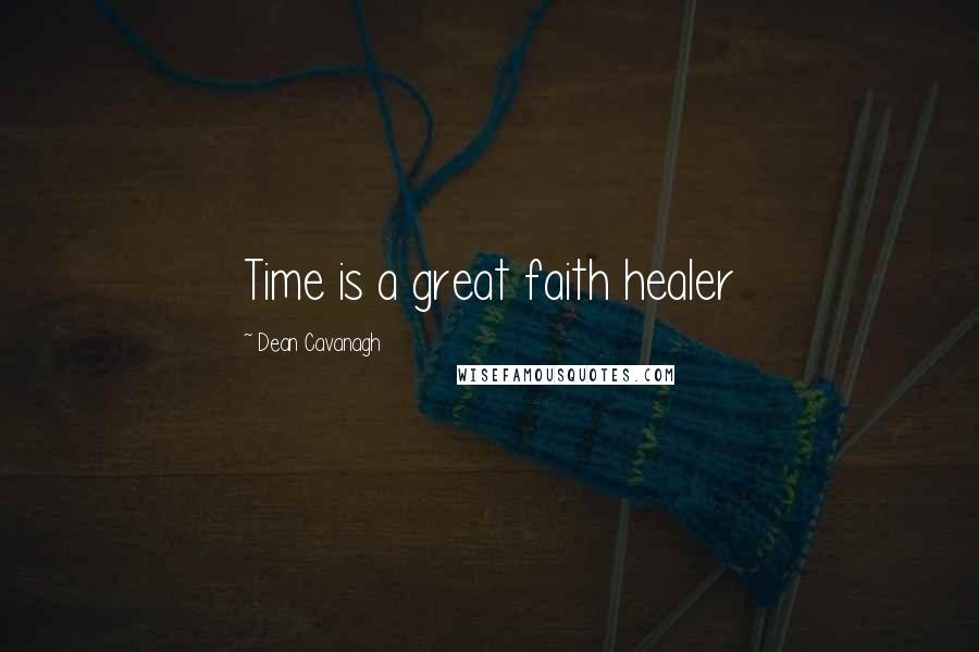 Dean Cavanagh Quotes: Time is a great faith healer