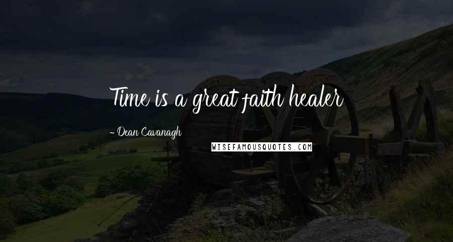 Dean Cavanagh Quotes: Time is a great faith healer