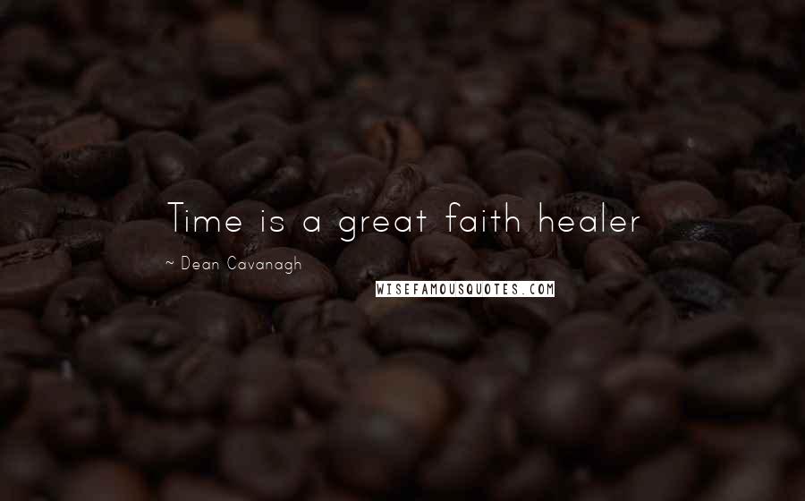 Dean Cavanagh Quotes: Time is a great faith healer