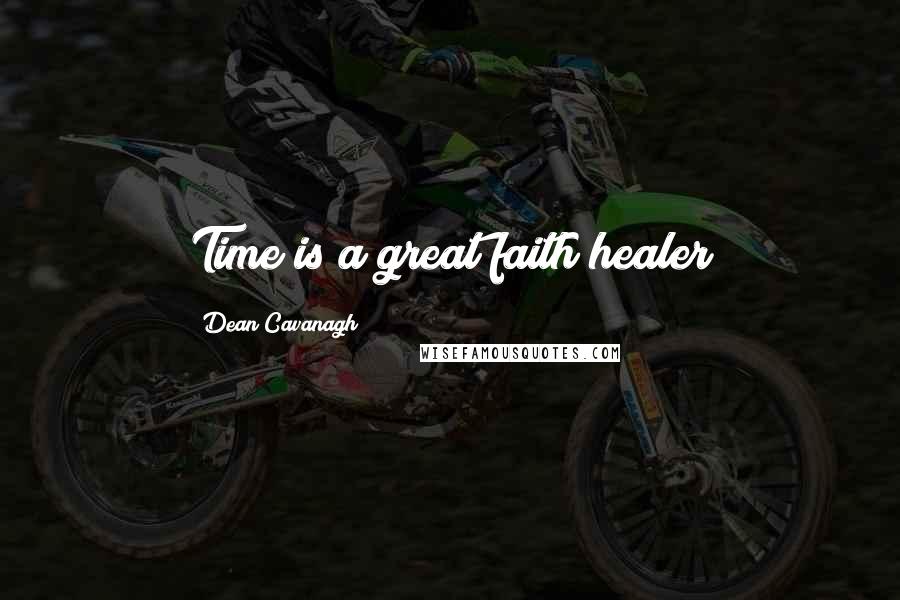 Dean Cavanagh Quotes: Time is a great faith healer