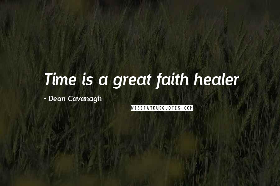 Dean Cavanagh Quotes: Time is a great faith healer