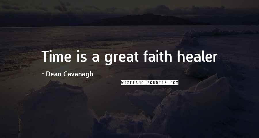 Dean Cavanagh Quotes: Time is a great faith healer