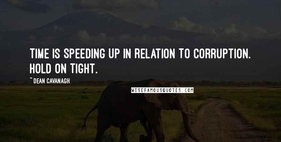 Dean Cavanagh Quotes: Time Is Speeding Up In Relation To Corruption. Hold On Tight.