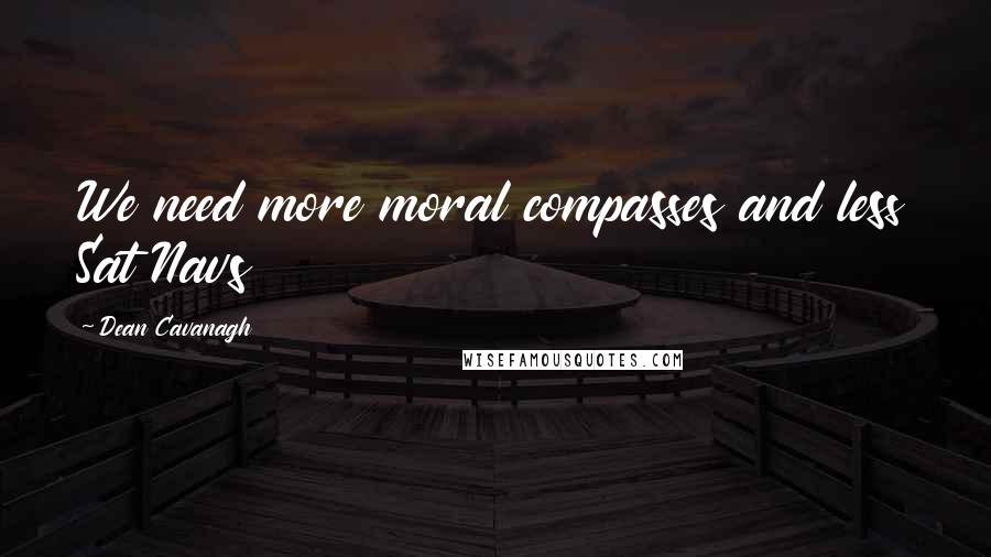 Dean Cavanagh Quotes: We need more moral compasses and less Sat Navs