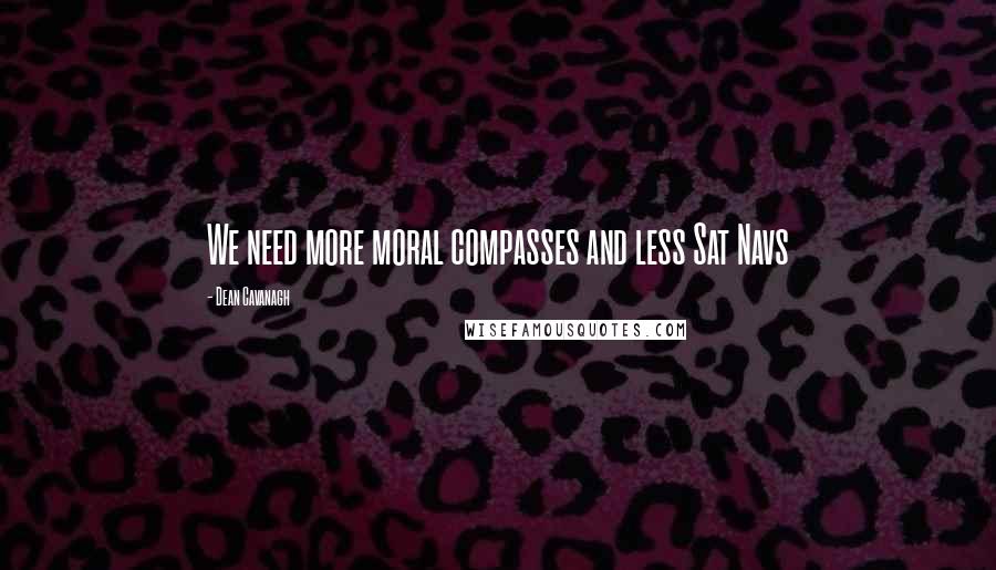 Dean Cavanagh Quotes: We need more moral compasses and less Sat Navs