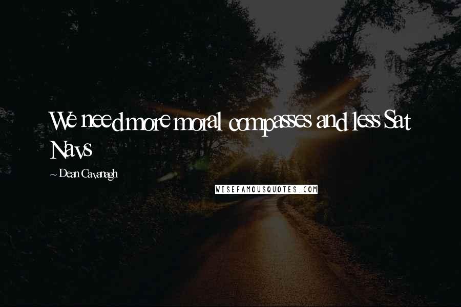 Dean Cavanagh Quotes: We need more moral compasses and less Sat Navs