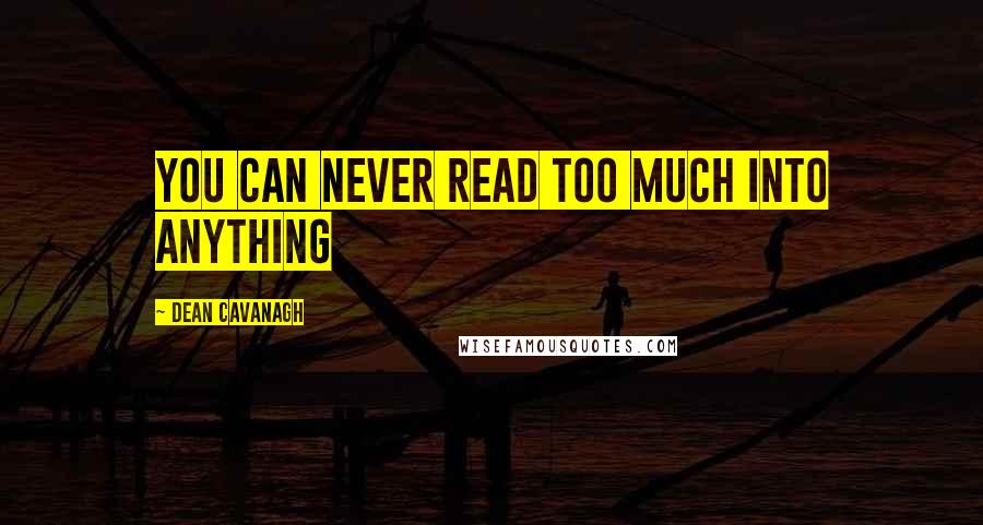 Dean Cavanagh Quotes: You can never read too much into anything