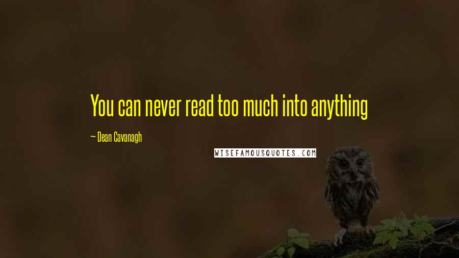 Dean Cavanagh Quotes: You can never read too much into anything