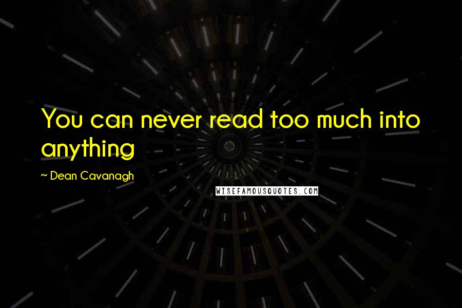 Dean Cavanagh Quotes: You can never read too much into anything