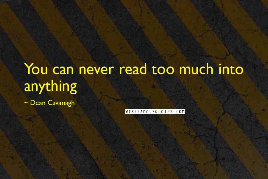 Dean Cavanagh Quotes: You can never read too much into anything